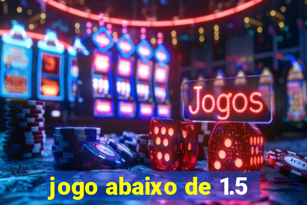 jogo abaixo de 1.5